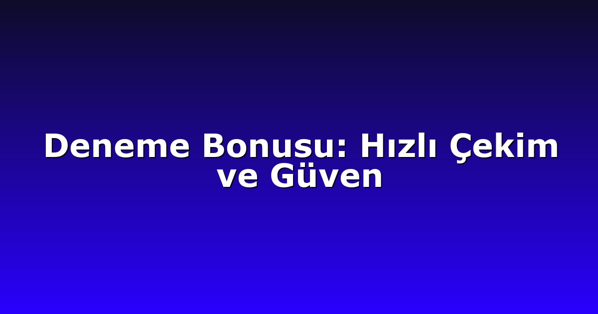 Deneme Bonusu - Anasayfa 6 Deneme Bonusu: Hızlı Çekim ve Güven