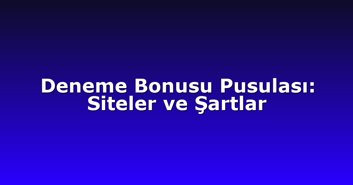 Deneme Bonusu - Anasayfa 7 Deneme Bonusu Pusulası: Siteler ve Şartlar