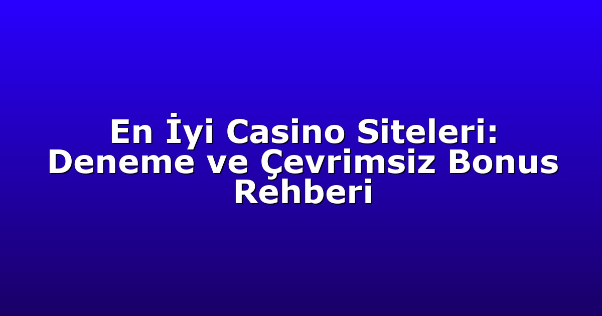 Deneme Bonusu - Anasayfa 4 En İyi Casino Siteleri: Deneme ve Çevrimsiz Bonus Rehberi